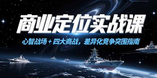 商业定位实战课,心智战场+四大商战,差异化竞争突围指南-网创资源地
