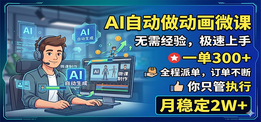 AI自动做动画微课，一单300+，全程派单，你只管执行，月稳定2W+-网创资源地