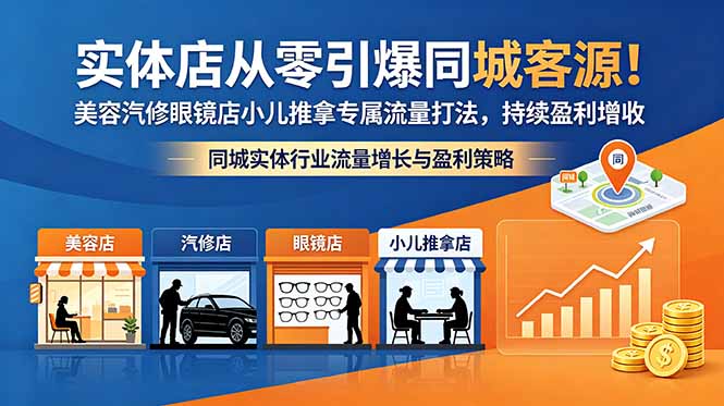实体店从零引爆同城客源！美容汽修眼镜店小儿推拿专属流量打法，持续盈利增收-网创资源地