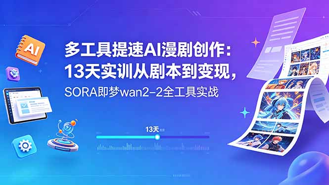 多工具提速AI漫剧创作:13天实训从剧本到变现,SORA即梦wan2-2全工具实战-网创资源地