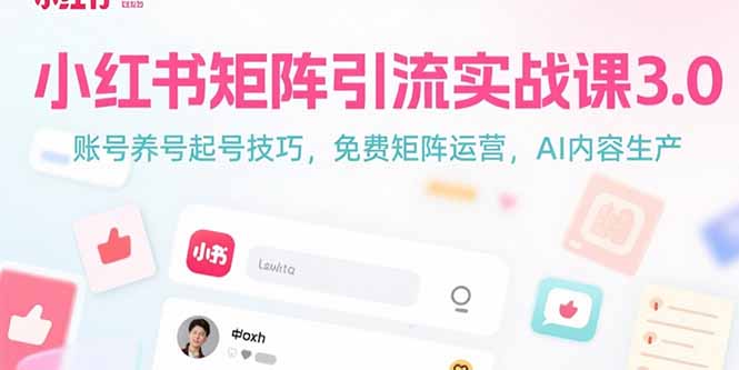 小红书矩阵引流实战课3.0:账号养号起号技巧,免裴矩阵运营,AI内容生产-网创资源地