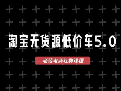 淘宝无货源价车5.0,2025最新VIP淘宝无货源课程,1688代发,蓝海选品,零成本创业首选(更新)-网创资源地