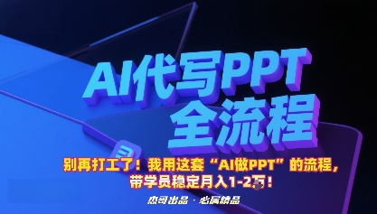 别再打工了!我用这套“AI做PPT”的流程,带学员稳定月入1-2W!-网创资源地