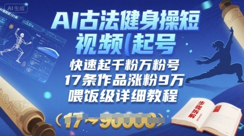 AI古法健身操短视频起号,快速起千粉万粉号,17条作品涨粉9W(喂饭级详细教程)-网创资源地