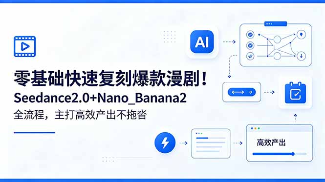 零基础快速复刻爆款漫剧!Seedance2.0+Nano_Banana2全流程,主打高效产出不拖沓-网创资源地