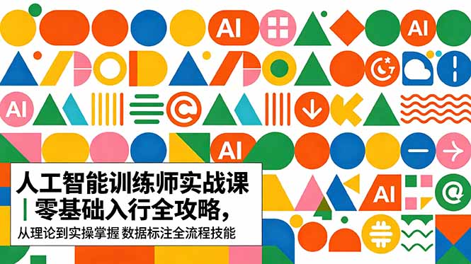 AI人工智能 训练师实战课|零基础入行全攻略,从理论到实操掌握数据标注全流程技能-网创资源地