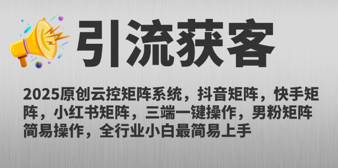2025原创云控矩阵系统,抖音矩阵,快手矩阵,小红书矩阵,三端一键操…-网创资源地
