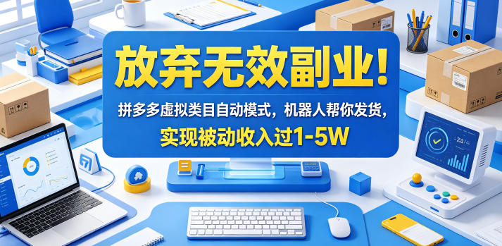 放弃无效副业!拼多多虚拟类目自动模式,机器人帮你发货,实现被动收入过1-5W【揭秘】-网创资源地