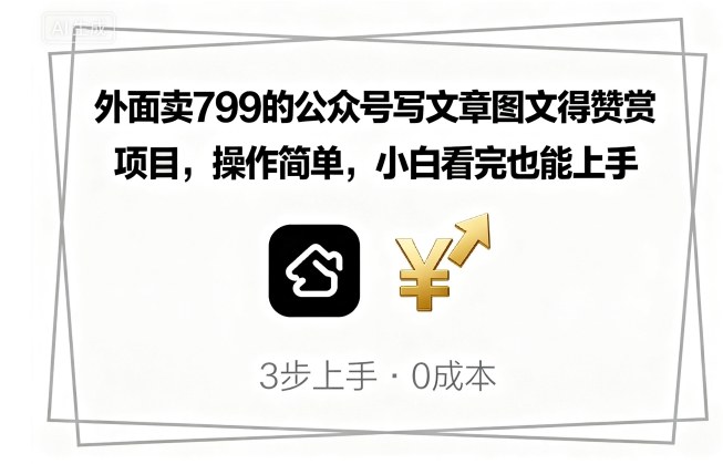 外面卖799的公众号写文章图文得赞赏项目,操作简单,小白看完也能上手