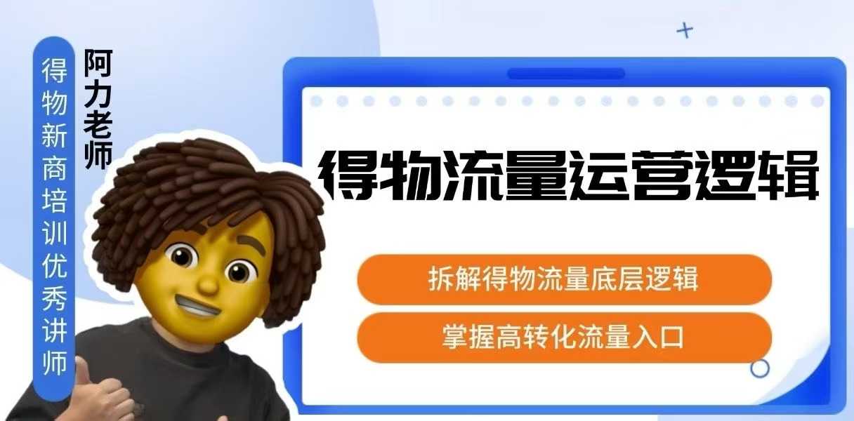 得物流量运营逻辑，拆解得物流量底层逻辑，掌握高转化入口-网创资源地
