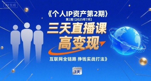 个人IP资产第2期【2025年7月】三天直播课,小团队高变现,互联网全链路挣钱实战打法-网创资源地