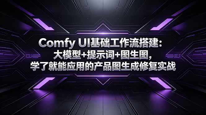 Comfy UI基础工作流搭建:大模型+提示词+图生图,学了就能应用的产品图生成修复实战-网创资源地