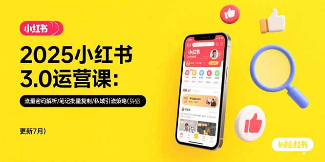 2025小红书3.0运营课:流量密码解析/笔记批量复制/私域引流策略(更新7月-网创资源地