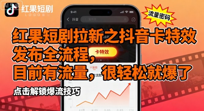 红果短剧拉新之抖音卡特效发布全流程,目前有流量,很轻松就爆了-网创资源地