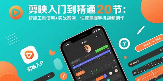 剪映入门到精通20节：智能工具使用+实战案例，快速掌握手机视频创作-网创资源地