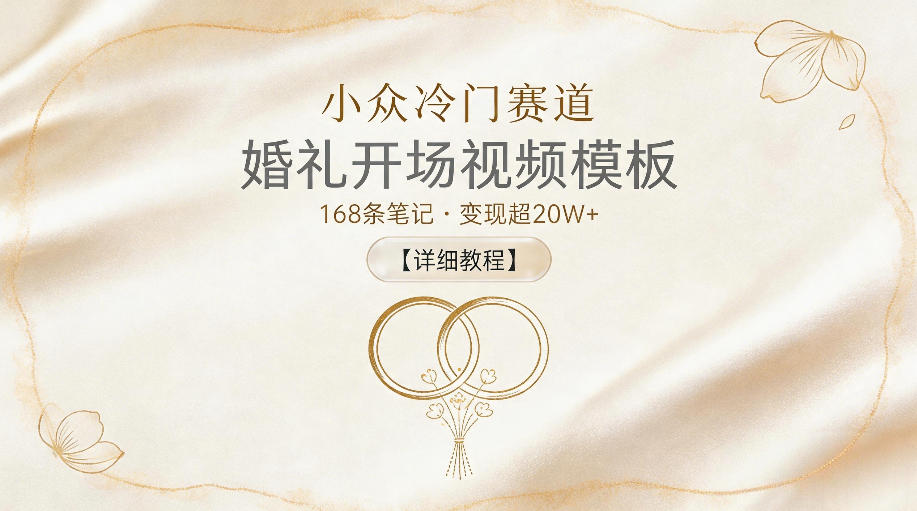 小众冷门赛道,婚礼开场视频模板,168条笔记,变现超20W+【详细教程】-网创资源地