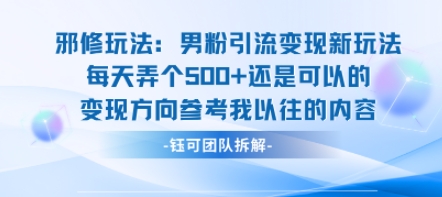 邪修玩法:男粉引流变现新玩法每天弄个5张还是可以的变现方向参考我以往的内容-网创资源地
