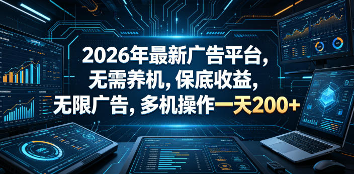 2026年最新广告平台,无需养机,保底收益,无限广告,多机操作一天200+【揭秘】-网创资源地