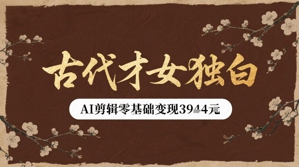 古代才女独白视频新玩法单条视频变现多张，AI剪辑零基础即可上手-网创资源地