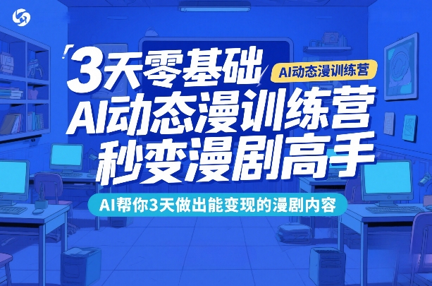 3天零基础AI动态漫训练营，秒变漫剧高手，AI帮你3天做出能变现的漫剧内容-网创资源地