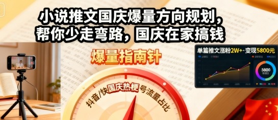 小说推文国庆爆量方向规划,帮你少走弯路,国庆在家搞钱-网创资源地