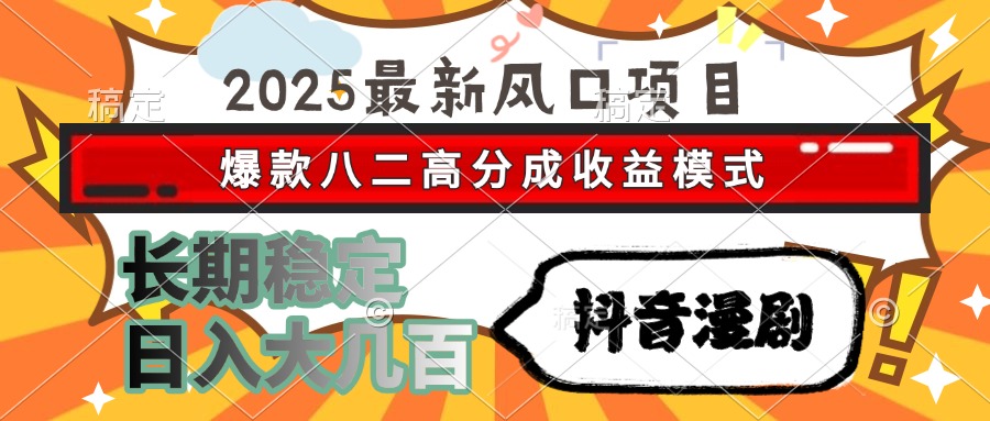 2025最新风口项目 抖音漫剧 爆款八二高分成收益模式 长期稳定日入大几百-网创资源地