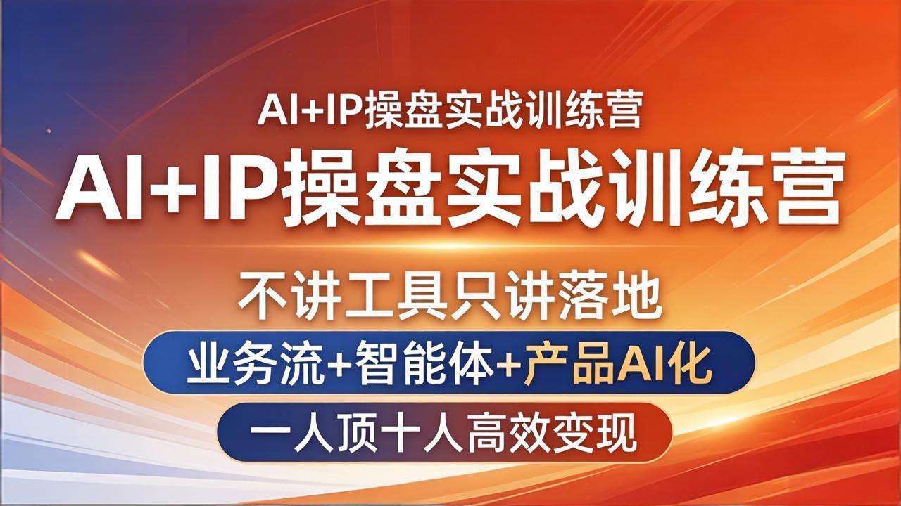 AI+IP操盘实战训练营:不讲工具只讲落地,业务流+智能体+产品AI化,一人顶十人高效变现-网创资源地