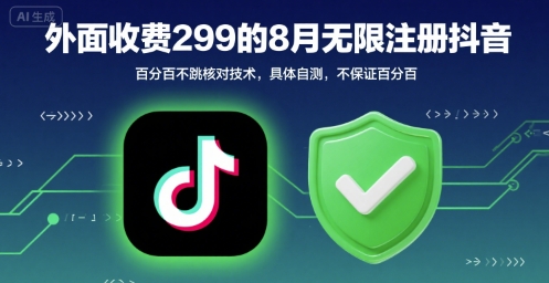 外面收299的8月无限注册抖音百分百不跳核对技术,具体自测,不保证百分百-网创资源地