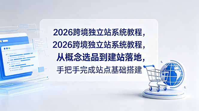 2026跨境独立站系统教程,从概念选品到建站落地,手把手完成站点基础搭建-网创资源地