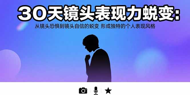 30天镜头表现力蜕变:从镜头恐惧到镜头自信的蜕变 形成独特的个人表现风格-网创资源地