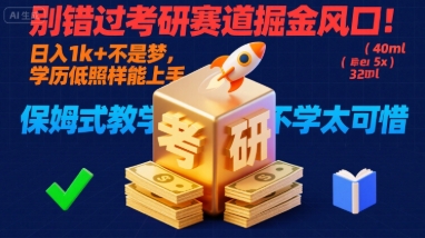 别错过考研赛道掘金风口!日入 1k + 不是梦,学历低照样能上手,保姆式教学包会,不学太可惜【揭秘】-网创资源地