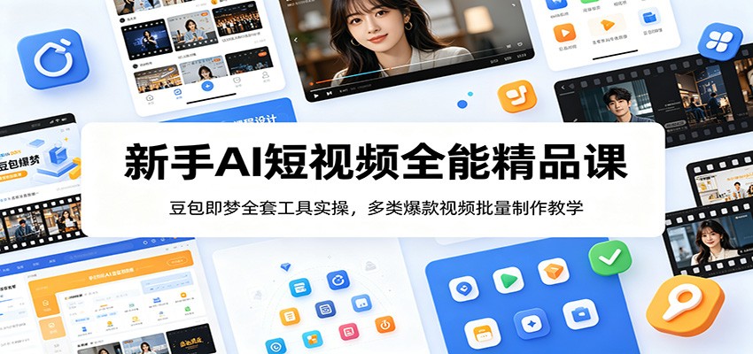 新手AI短视频全能精品课:豆包即梦全套工具实操,多类爆款视频批量制作教学-网创资源地