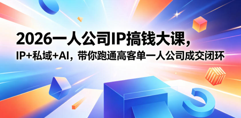 2026一人公司IP搞钱大课扬州站,IP+私域+AI,带你跑通高客单一人公司成交闭环(5.15-16-17)-网创资源地