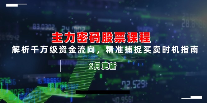 主力密码股票课程,解析千万级资金流向,精准捕捉买卖时机指南(6月更新-网创资源地