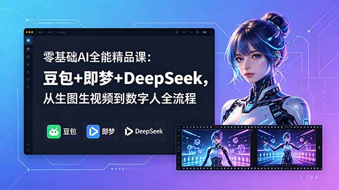 零基础AI全能精品课:豆包+即梦+DeepSeek,从生图生视频到数字人全流程-网创资源地