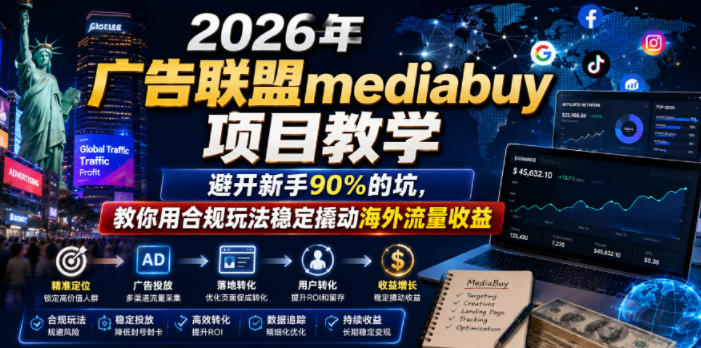 2026年老董賺美刀广告联盟mediabuy项目教学，避开新手90%的坑，教你用合规玩法稳定撬动海外流量收益-网创资源地