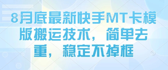 8月底最新快手MT卡模版搬运技术,简单去重,稳定不掉框-网创资源地