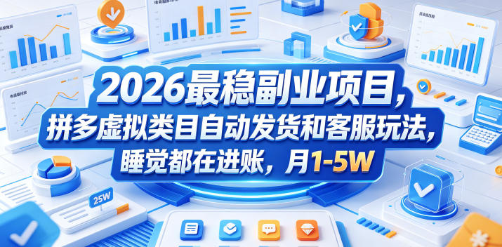 2026最稳副业项目，拼多多虚拟类目自动发货和客服玩法，睡觉都在进账，月1-5W【揭秘】-网创资源地