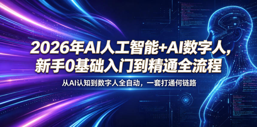 2026年AI人工智能+AI数字人,新手0基础入门到精通全流程,从AI认知到数字人全自动,一套打通全链路-网创资源地