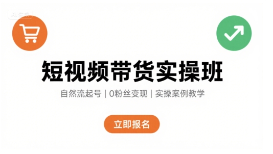 短视频带货实操班,自然流电商快速起号,实现轻松带货变现-网创资源地