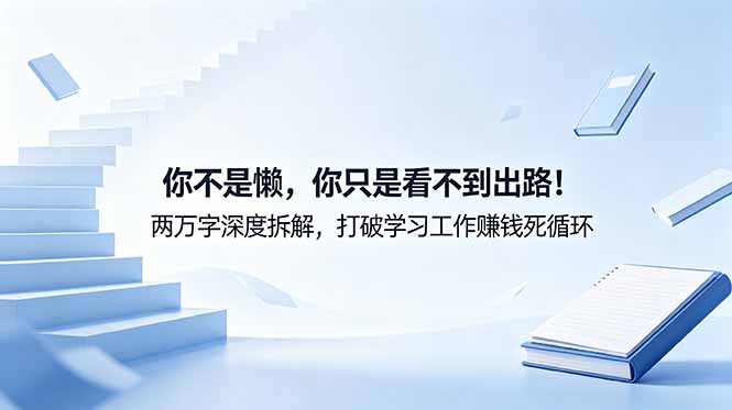 付费文章：你不是懒，你只是看不到出路！两万字深度拆解，打破学习工作赚钱死循环-网创资源地