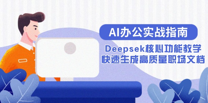 AI办公实战指南:Deepsek核心功能教学,快速生成高质量职场文档-网创资源地