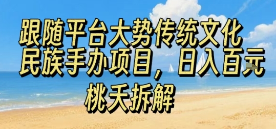 跟随平台大势传统文化民族手办项目,操作非常简单,日入1张-网创资源地