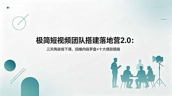 极简短视频团队搭建落地营2.0:三天两夜线下课,四维内容罗盘+十大爆款模版-网创资源地