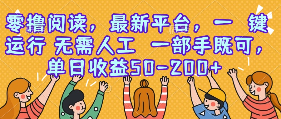 零撸阅读，最新平台，一键运行，无需人工 一部手机即可，单日收益50-200+-网创资源地