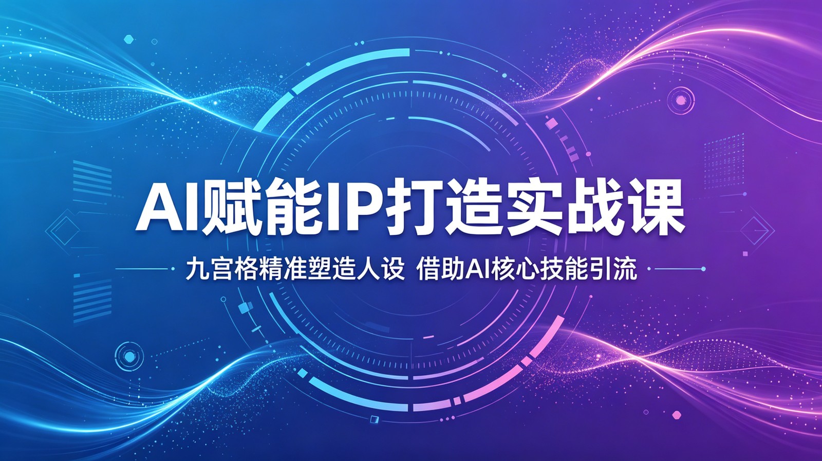 AI赋能IP打造实战课：九宫格精准塑造人设，借助AI核心技能引流-网创资源地