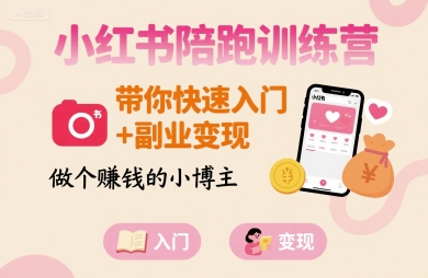 小红书陪跑训练营,带你快速入门+副业变现,做个賺钱的小博主-网创资源地