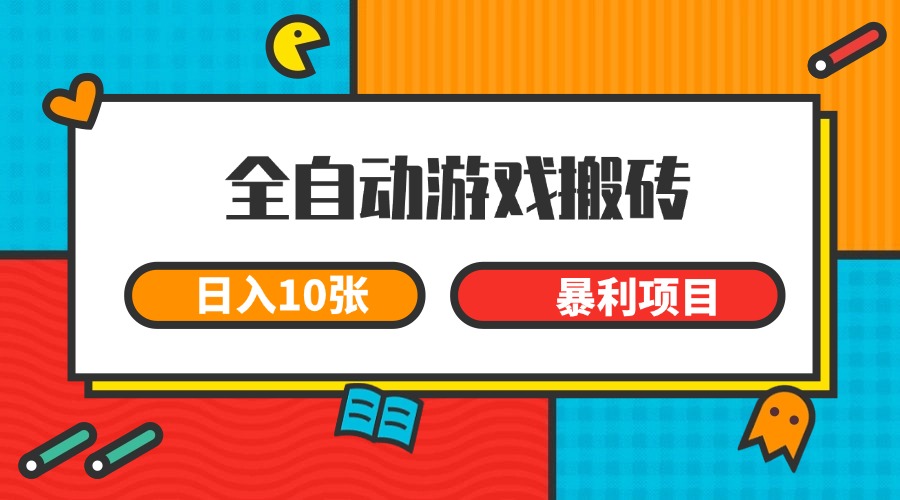 全自动游戏搬砖,日入10张 一个可以长期变现暴利项目-网创资源地