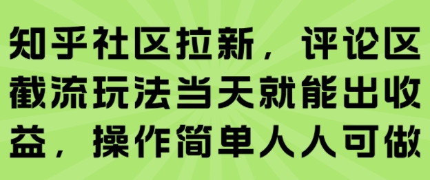 知乎社区拉新,评论区截流玩法当天就能出收益,操作简单人人可做-网创资源地