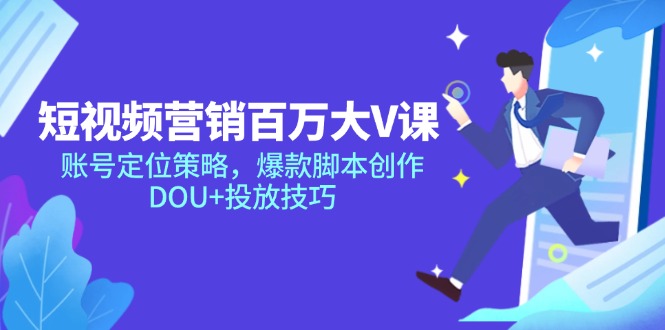 短视频营销百万大V课,账号定位策略,爆款脚本创作,DOU+投放技巧-网创资源地